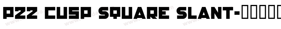 P22 Cusp Square Slant字体转换